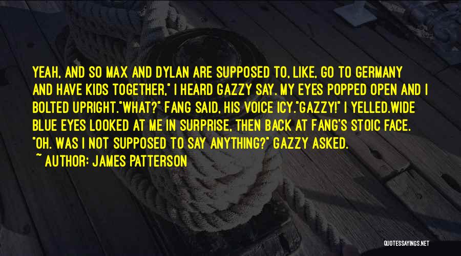 James Patterson Quotes: Yeah, And So Max And Dylan Are Supposed To, Like, Go To Germany And Have Kids Together, I Heard Gazzy