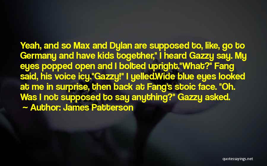 James Patterson Quotes: Yeah, And So Max And Dylan Are Supposed To, Like, Go To Germany And Have Kids Together, I Heard Gazzy