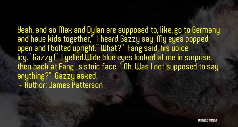 James Patterson Quotes: Yeah, And So Max And Dylan Are Supposed To, Like, Go To Germany And Have Kids Together, I Heard Gazzy