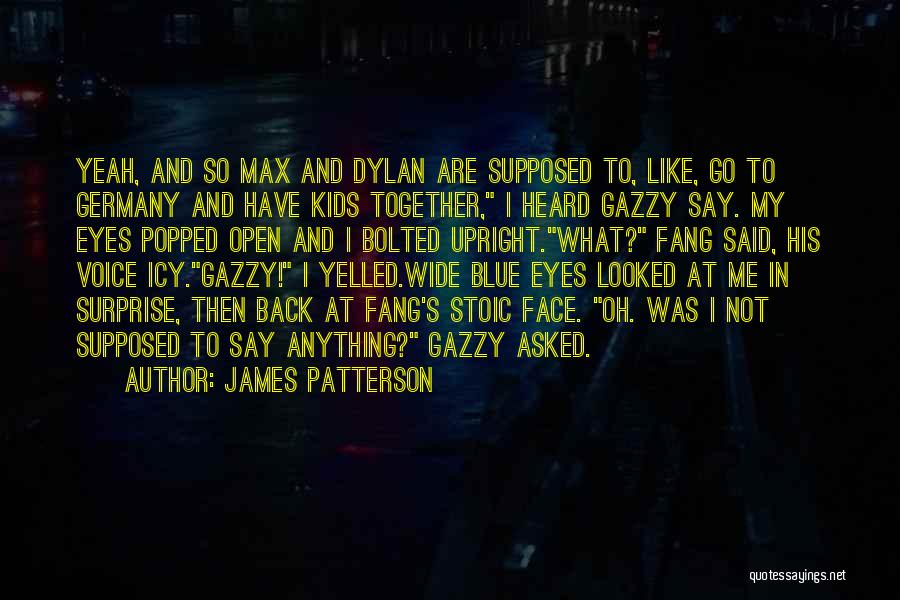 James Patterson Quotes: Yeah, And So Max And Dylan Are Supposed To, Like, Go To Germany And Have Kids Together, I Heard Gazzy