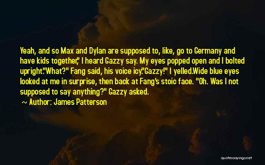 James Patterson Quotes: Yeah, And So Max And Dylan Are Supposed To, Like, Go To Germany And Have Kids Together, I Heard Gazzy