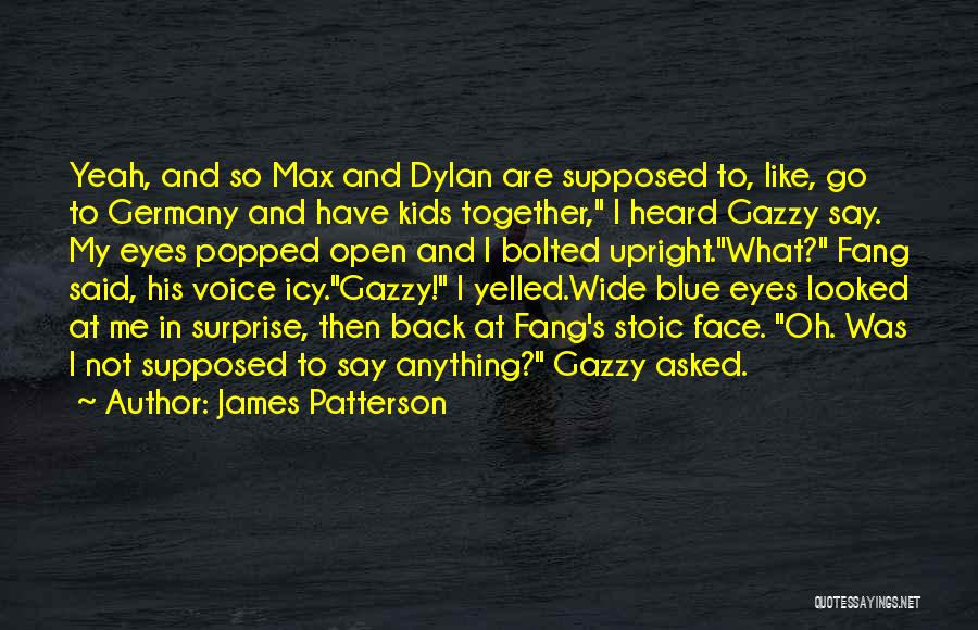 James Patterson Quotes: Yeah, And So Max And Dylan Are Supposed To, Like, Go To Germany And Have Kids Together, I Heard Gazzy