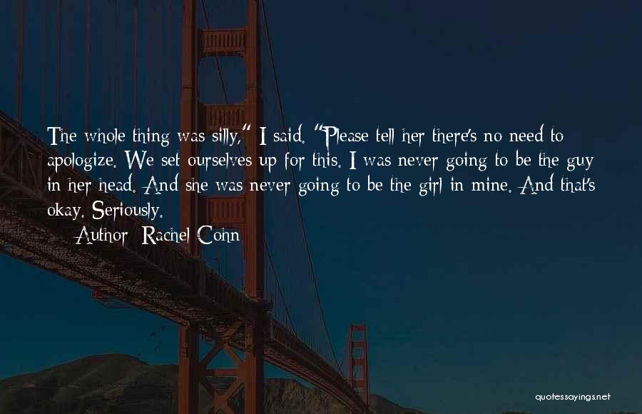 Rachel Cohn Quotes: The Whole Thing Was Silly, I Said. Please Tell Her There's No Need To Apologize. We Set Ourselves Up For