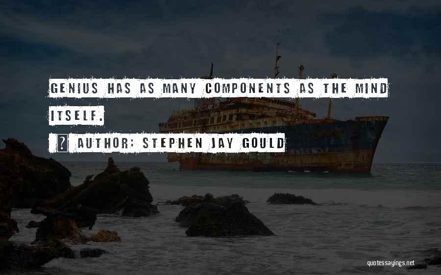 Stephen Jay Gould Quotes: Genius Has As Many Components As The Mind Itself.