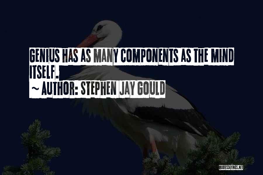 Stephen Jay Gould Quotes: Genius Has As Many Components As The Mind Itself.