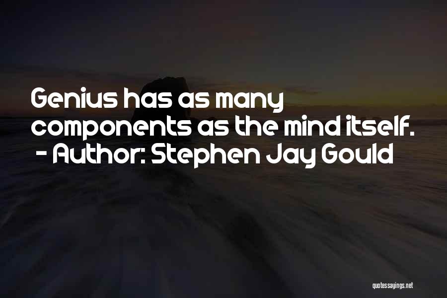 Stephen Jay Gould Quotes: Genius Has As Many Components As The Mind Itself.