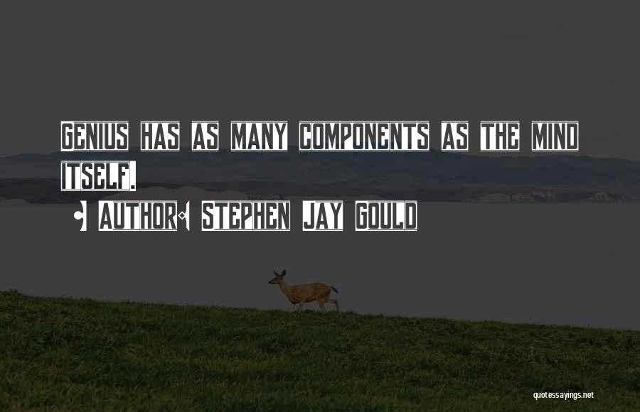 Stephen Jay Gould Quotes: Genius Has As Many Components As The Mind Itself.