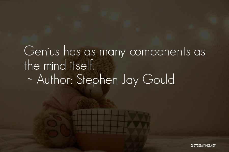 Stephen Jay Gould Quotes: Genius Has As Many Components As The Mind Itself.