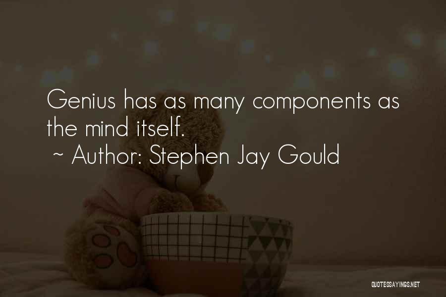 Stephen Jay Gould Quotes: Genius Has As Many Components As The Mind Itself.