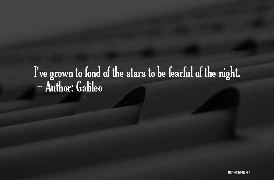 Galileo Quotes: I've Grown To Fond Of The Stars To Be Fearful Of The Night.