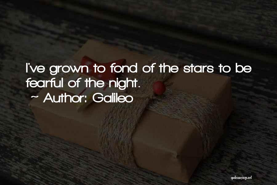 Galileo Quotes: I've Grown To Fond Of The Stars To Be Fearful Of The Night.