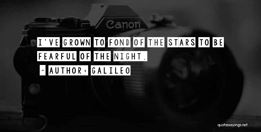 Galileo Quotes: I've Grown To Fond Of The Stars To Be Fearful Of The Night.