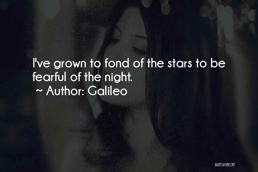 Galileo Quotes: I've Grown To Fond Of The Stars To Be Fearful Of The Night.