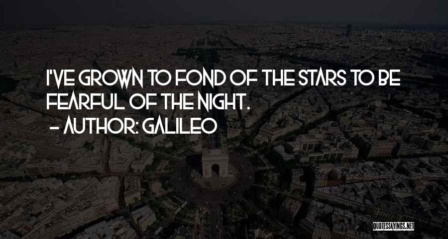 Galileo Quotes: I've Grown To Fond Of The Stars To Be Fearful Of The Night.