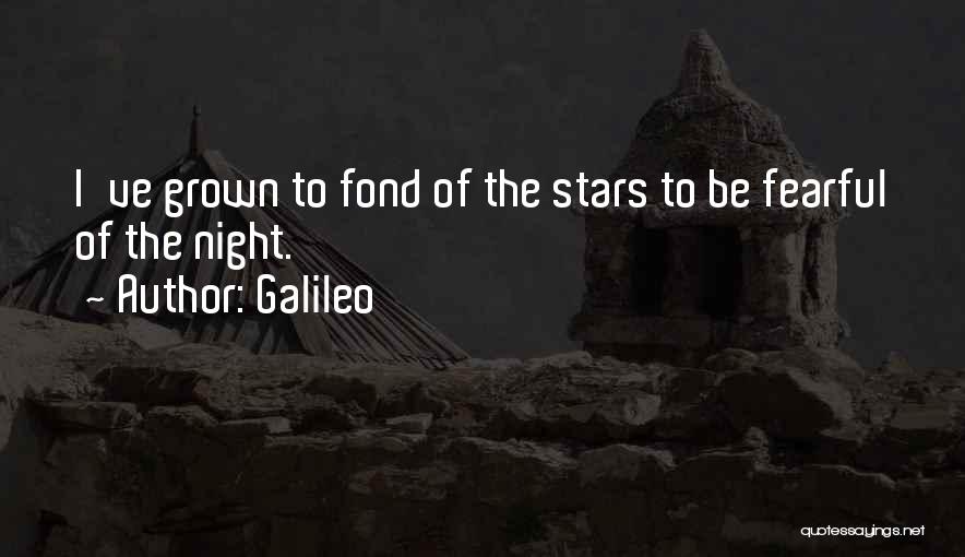 Galileo Quotes: I've Grown To Fond Of The Stars To Be Fearful Of The Night.