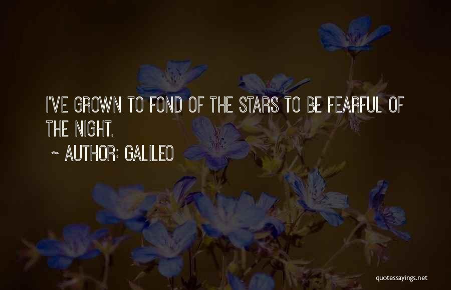 Galileo Quotes: I've Grown To Fond Of The Stars To Be Fearful Of The Night.