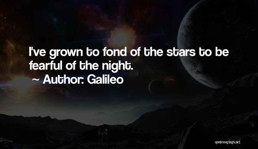 Galileo Quotes: I've Grown To Fond Of The Stars To Be Fearful Of The Night.