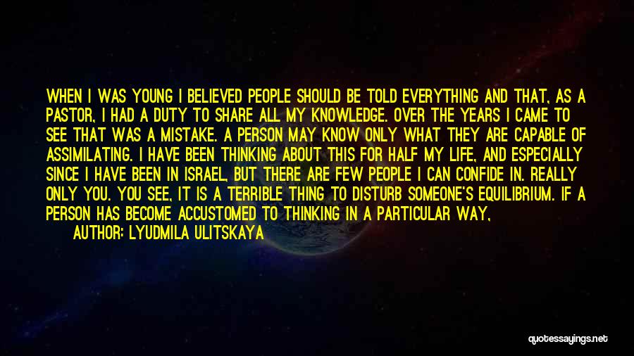 Lyudmila Ulitskaya Quotes: When I Was Young I Believed People Should Be Told Everything And That, As A Pastor, I Had A Duty