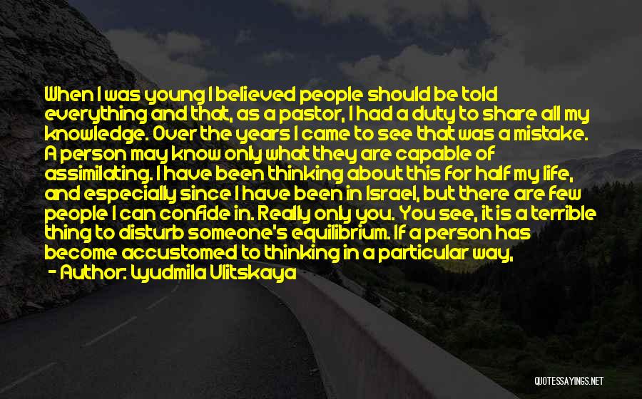 Lyudmila Ulitskaya Quotes: When I Was Young I Believed People Should Be Told Everything And That, As A Pastor, I Had A Duty
