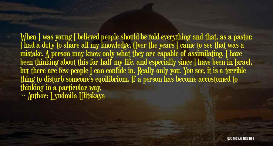 Lyudmila Ulitskaya Quotes: When I Was Young I Believed People Should Be Told Everything And That, As A Pastor, I Had A Duty