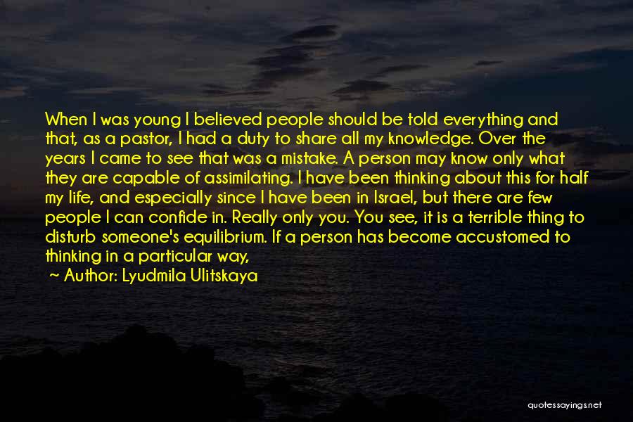 Lyudmila Ulitskaya Quotes: When I Was Young I Believed People Should Be Told Everything And That, As A Pastor, I Had A Duty