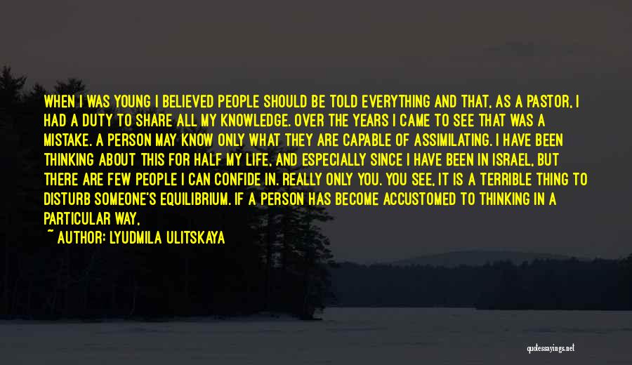 Lyudmila Ulitskaya Quotes: When I Was Young I Believed People Should Be Told Everything And That, As A Pastor, I Had A Duty