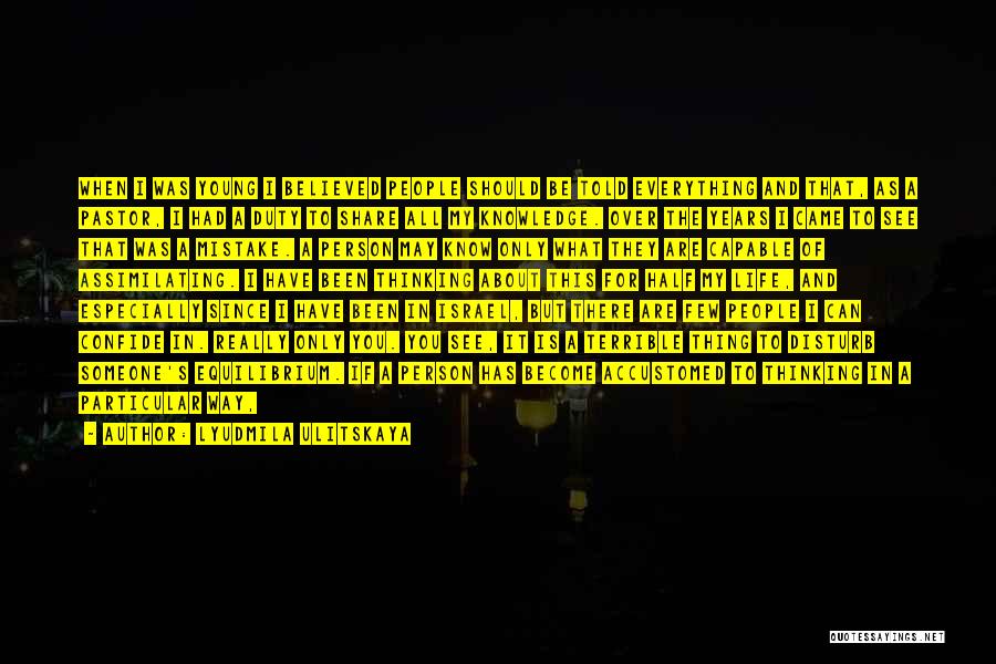 Lyudmila Ulitskaya Quotes: When I Was Young I Believed People Should Be Told Everything And That, As A Pastor, I Had A Duty