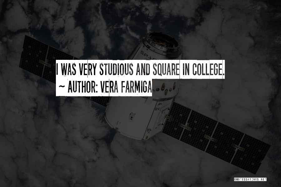 Vera Farmiga Quotes: I Was Very Studious And Square In College.