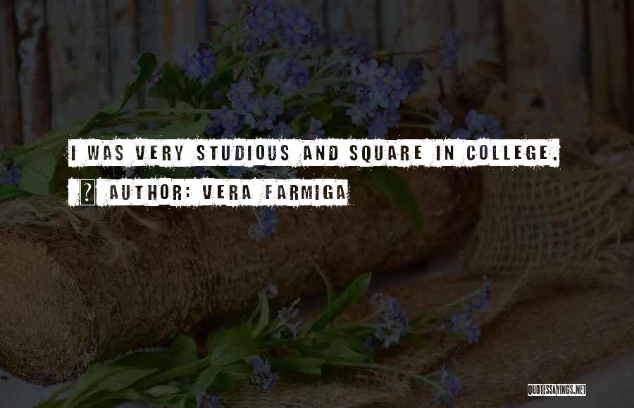 Vera Farmiga Quotes: I Was Very Studious And Square In College.