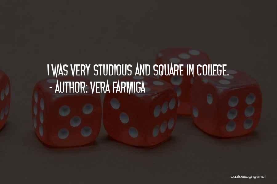 Vera Farmiga Quotes: I Was Very Studious And Square In College.