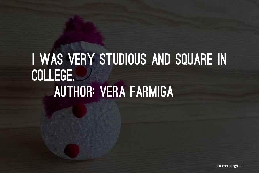 Vera Farmiga Quotes: I Was Very Studious And Square In College.