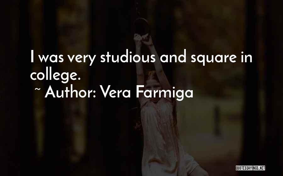Vera Farmiga Quotes: I Was Very Studious And Square In College.