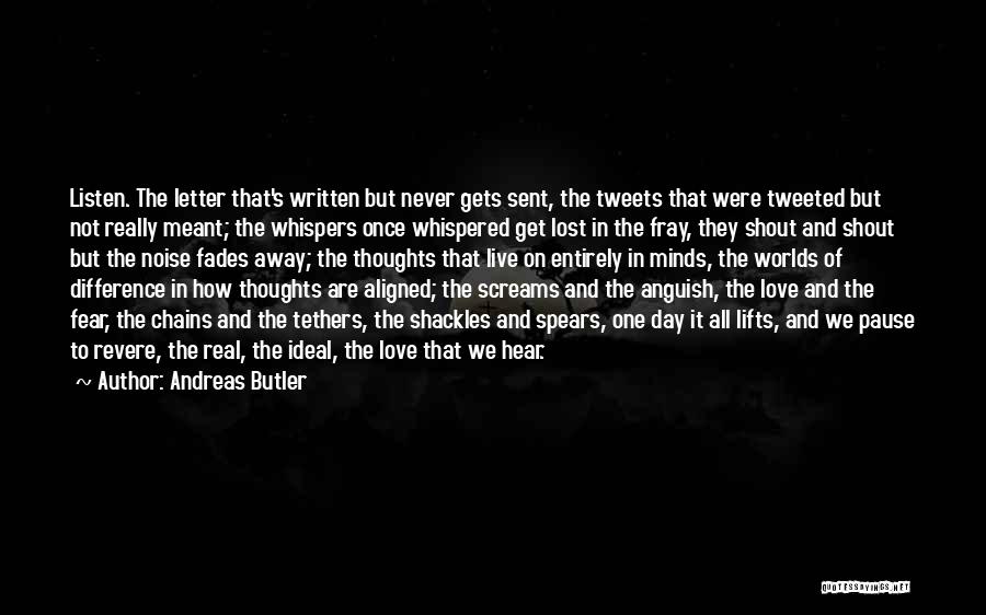 Andreas Butler Quotes: Listen. The Letter That's Written But Never Gets Sent, The Tweets That Were Tweeted But Not Really Meant; The Whispers