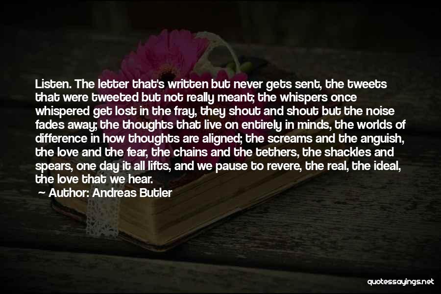 Andreas Butler Quotes: Listen. The Letter That's Written But Never Gets Sent, The Tweets That Were Tweeted But Not Really Meant; The Whispers