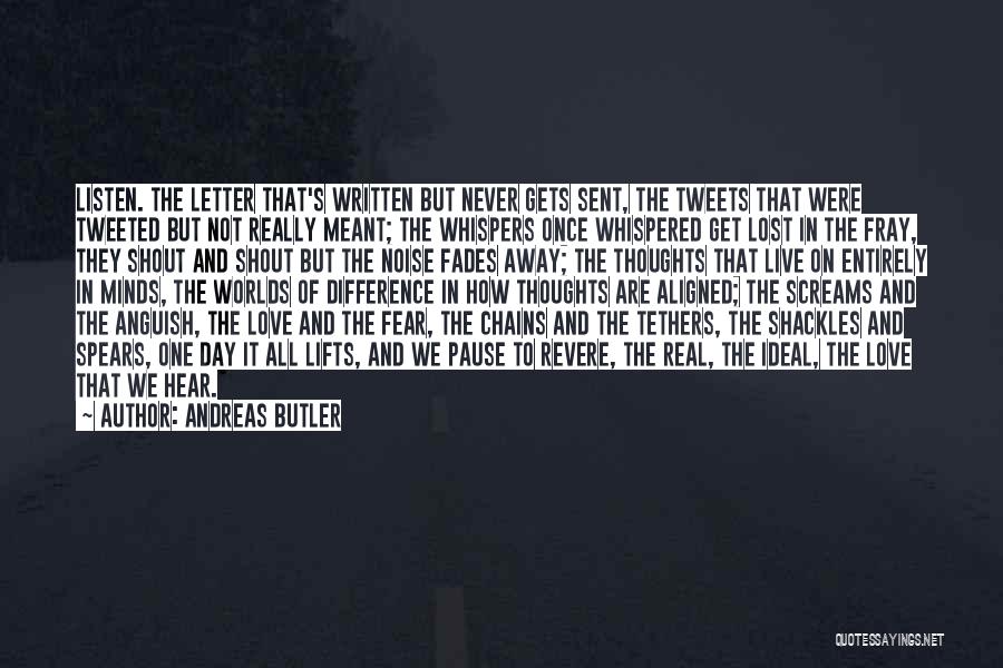 Andreas Butler Quotes: Listen. The Letter That's Written But Never Gets Sent, The Tweets That Were Tweeted But Not Really Meant; The Whispers