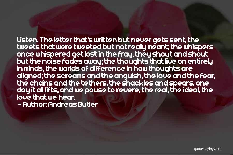 Andreas Butler Quotes: Listen. The Letter That's Written But Never Gets Sent, The Tweets That Were Tweeted But Not Really Meant; The Whispers