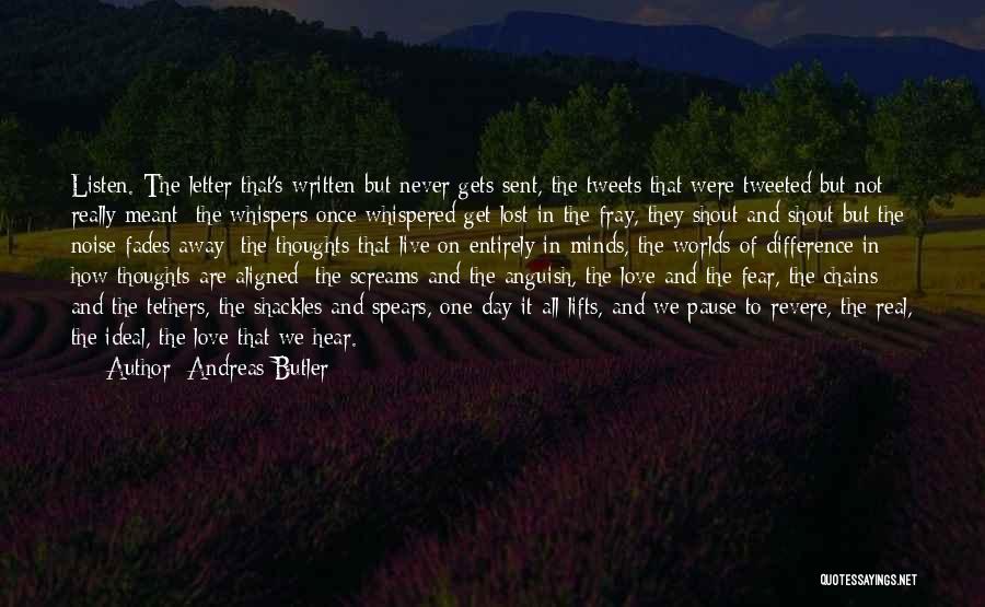 Andreas Butler Quotes: Listen. The Letter That's Written But Never Gets Sent, The Tweets That Were Tweeted But Not Really Meant; The Whispers