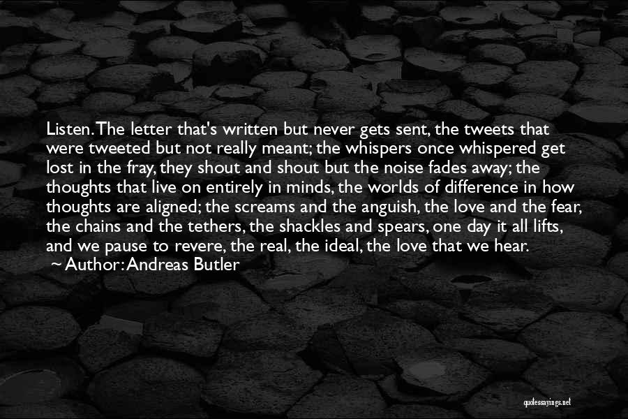 Andreas Butler Quotes: Listen. The Letter That's Written But Never Gets Sent, The Tweets That Were Tweeted But Not Really Meant; The Whispers