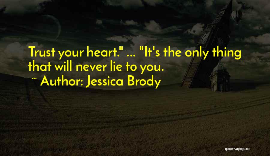 Jessica Brody Quotes: Trust Your Heart. ... It's The Only Thing That Will Never Lie To You.