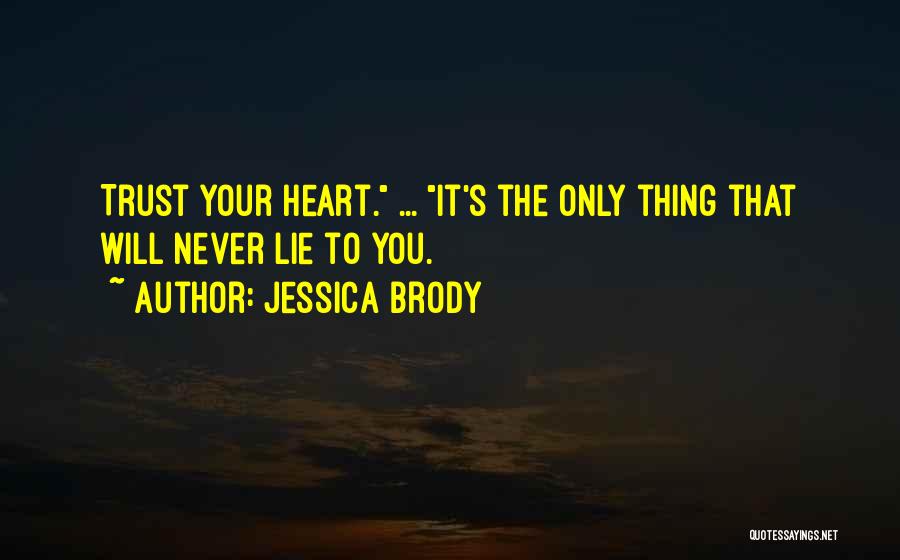 Jessica Brody Quotes: Trust Your Heart. ... It's The Only Thing That Will Never Lie To You.