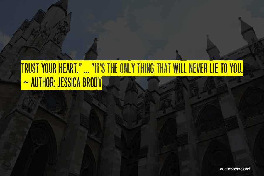 Jessica Brody Quotes: Trust Your Heart. ... It's The Only Thing That Will Never Lie To You.