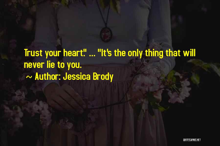 Jessica Brody Quotes: Trust Your Heart. ... It's The Only Thing That Will Never Lie To You.