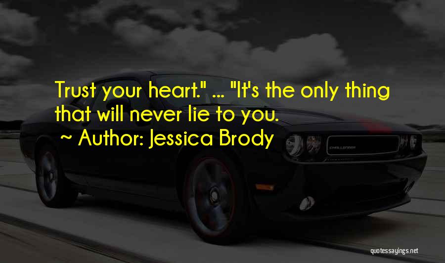 Jessica Brody Quotes: Trust Your Heart. ... It's The Only Thing That Will Never Lie To You.