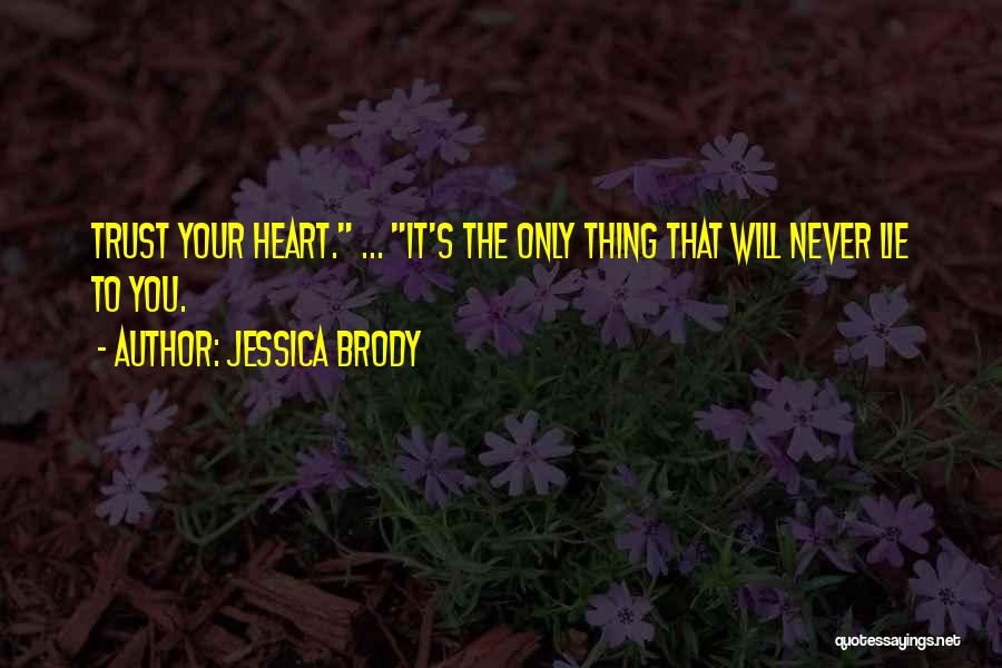 Jessica Brody Quotes: Trust Your Heart. ... It's The Only Thing That Will Never Lie To You.