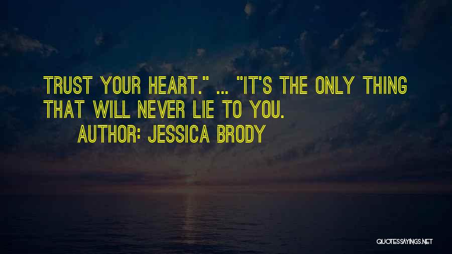 Jessica Brody Quotes: Trust Your Heart. ... It's The Only Thing That Will Never Lie To You.