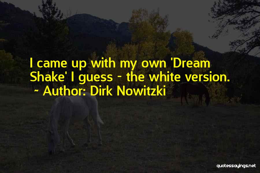 Dirk Nowitzki Quotes: I Came Up With My Own 'dream Shake' I Guess - The White Version.