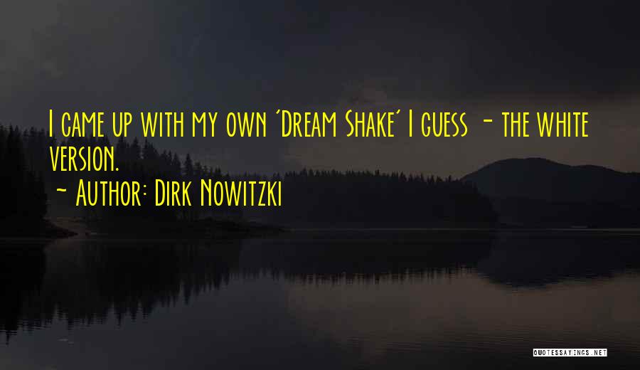 Dirk Nowitzki Quotes: I Came Up With My Own 'dream Shake' I Guess - The White Version.