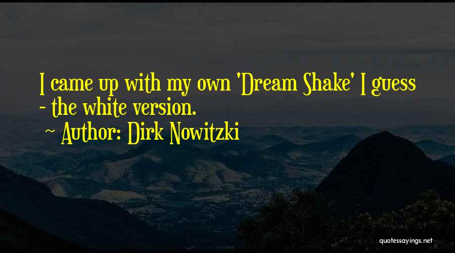 Dirk Nowitzki Quotes: I Came Up With My Own 'dream Shake' I Guess - The White Version.