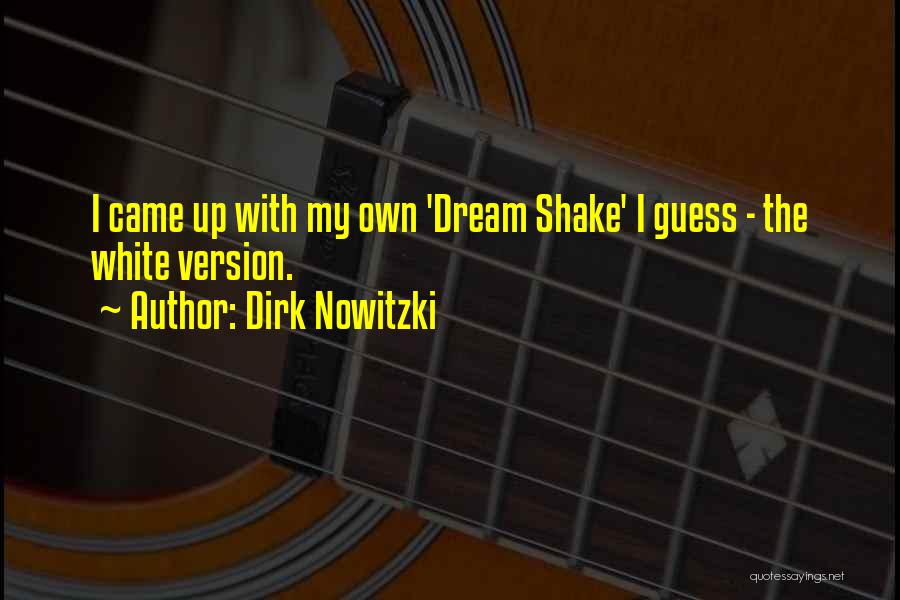 Dirk Nowitzki Quotes: I Came Up With My Own 'dream Shake' I Guess - The White Version.