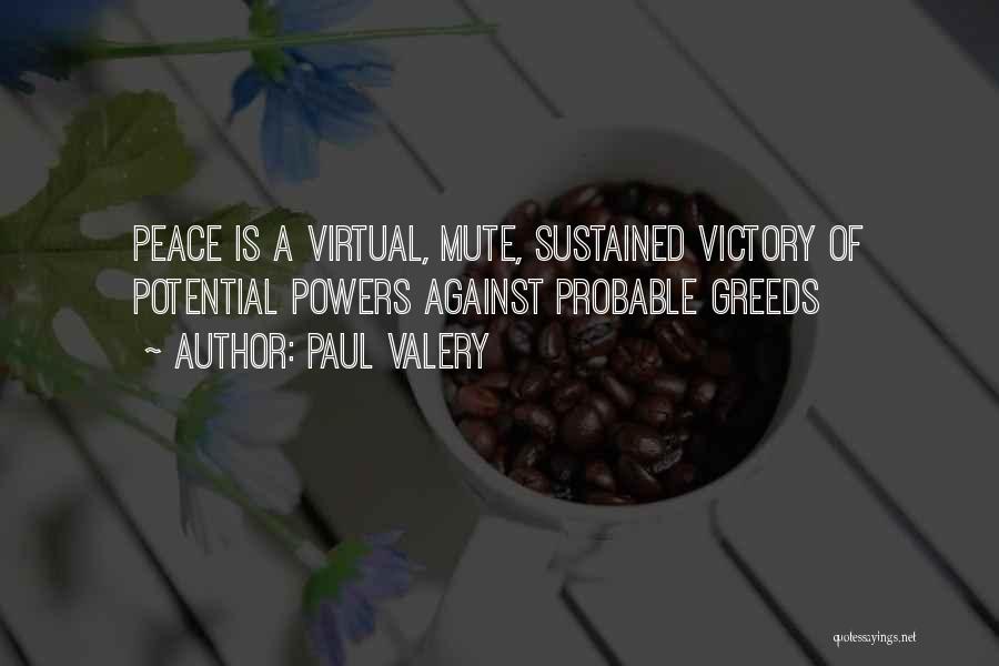 Paul Valery Quotes: Peace Is A Virtual, Mute, Sustained Victory Of Potential Powers Against Probable Greeds